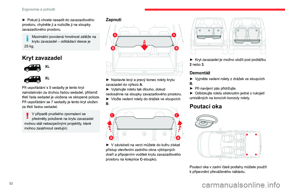 CITROEN BERLINGO VAN 2021  Návod na použití (in Czech) 52
Ergonomie a pohodlí
► Pokud ji chcete nasadit do zavazadlového 
prostoru, chytněte ji a rozložte ji na sloupky 
zavazadlového prostoru.
Maximální povolená hmotnost zátěže na 
krytu zav