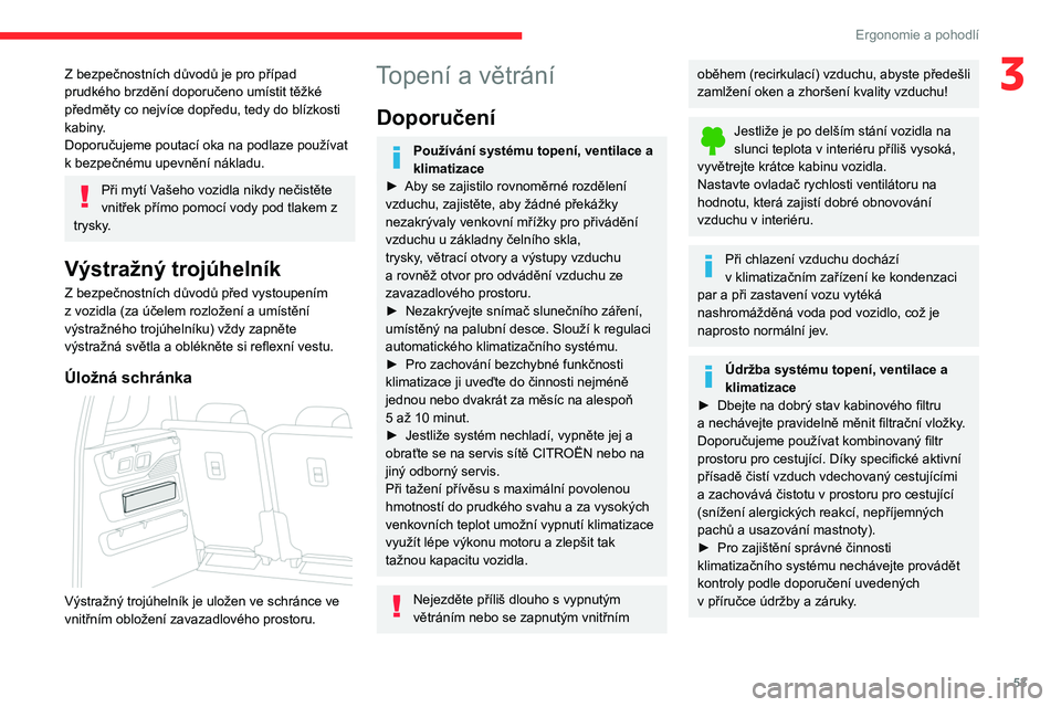 CITROEN BERLINGO VAN 2021  Návod na použití (in Czech) 53
Ergonomie a pohodlí
3Z bezpečnostních důvodů je pro případ 
prudkého brzdění doporučeno umístit těžké 
předměty co nejvíce dopředu, tedy do blízkosti 
kabiny.
Doporučujeme pout