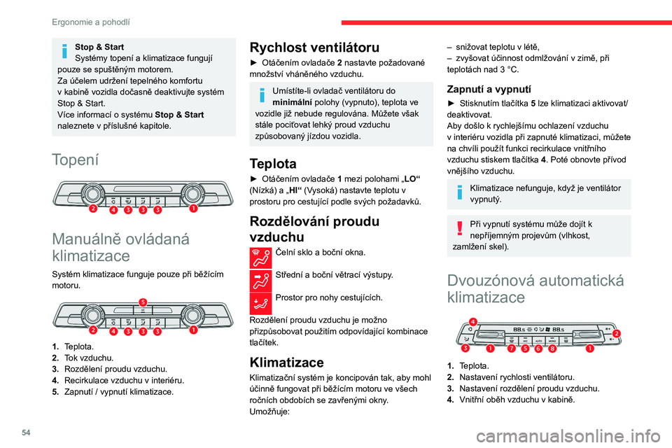 CITROEN BERLINGO VAN 2021  Návod na použití (in Czech) 54
Ergonomie a pohodlí
Stop & Start
Systémy topení a  klimatizace fungují 
pouze se spuštěným motorem.
Za účelem udržení tepelného komfortu 
v
 
kabině vozidla dočasně deaktivujte syst