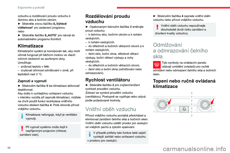 CITROEN BERLINGO VAN 2021  Návod na použití (in Czech) 56
Ergonomie a pohodlí
vzduchu a rozdělování proudu vzduchu k 
čelnímu sklu a bočním oknům.
► 
Stiskněte znovu tlačítko 
 8„Výhled/
viditelnost “ pro zastavení programu.
nebo
►
 
