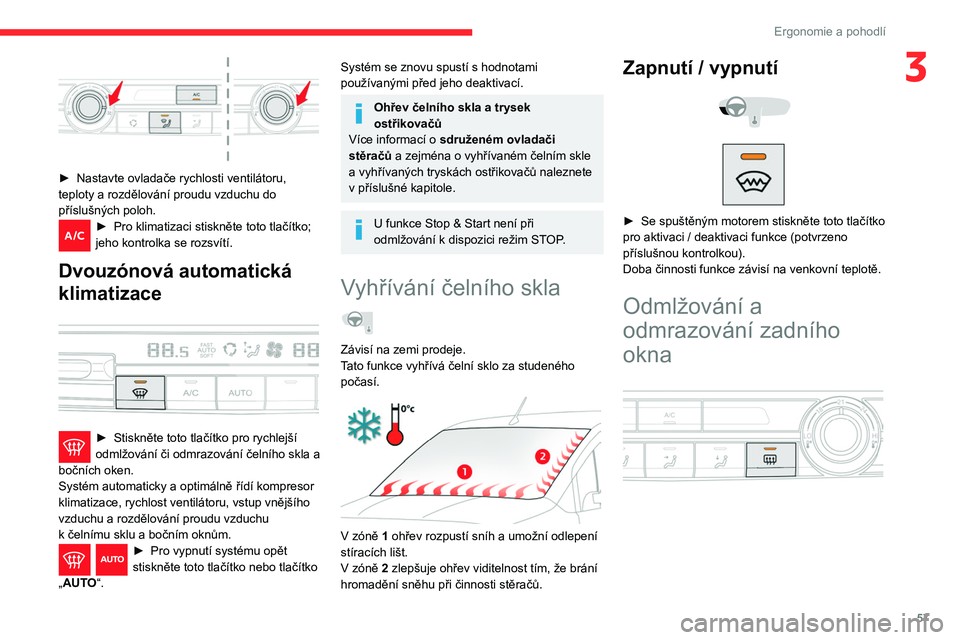 CITROEN BERLINGO VAN 2021  Návod na použití (in Czech) 57
Ergonomie a pohodlí
3
 
► Nastavte ovladače rychlosti ventilátoru, 
teploty a rozdělování proudu vzduchu do 
příslušných poloh.
► Pro klimatizaci stiskněte toto tlačítko; 
jeho kon