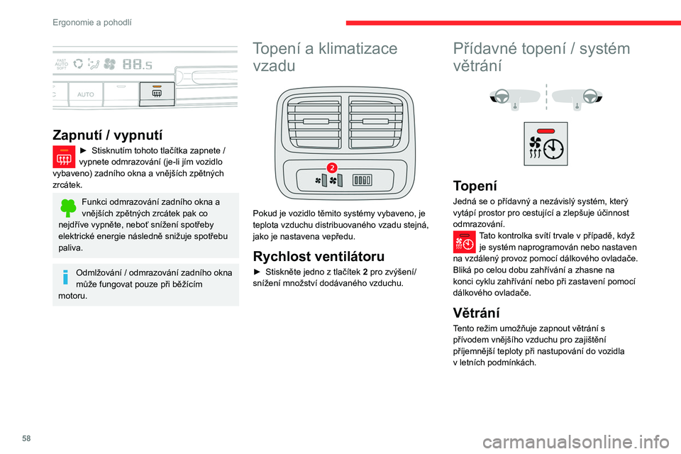 CITROEN BERLINGO VAN 2021  Návod na použití (in Czech) 58
Ergonomie a pohodlí
 
Zapnutí / vypnutí
► Stisknutím tohoto tlačítka zapnete / 
vypnete odmrazování (je-li jím vozidlo 
vybaveno) zadního okna a vnějších zpětných 
zrcátek.
Funkci