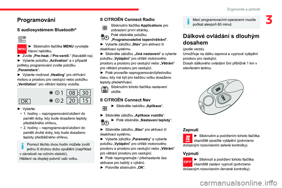 CITROEN BERLINGO VAN 2021  Návod na použití (in Czech) 59
Ergonomie a pohodlí
3Programování
S audiosystémem Bluetooth®
  
► Stisknutím tlačítka MENU vyvolejte 
hlavní nabídku.
►
 
Zvolte „
 Pre-heat. / Pre-ventil.“ (Navádět na).
►
 
