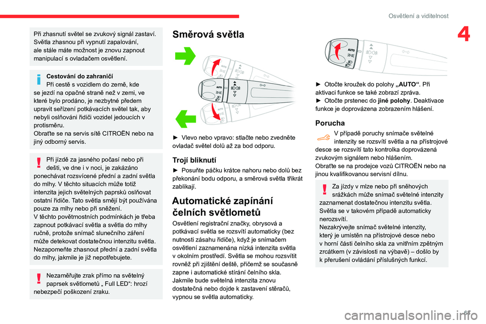 CITROEN BERLINGO VAN 2021  Návod na použití (in Czech) 63
Osvětlení a viditelnost
4Při zhasnutí světel se zvukový signál zastaví.
Světla zhasnou při vypnutí zapalování, 
ale stále máte možnost je znovu zapnout 
manipulací s ovladačem osv