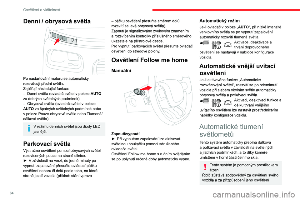 CITROEN BERLINGO VAN 2021  Návod na použití (in Czech) 64
Osvětlení a viditelnost
Denní / obrysová světla 
 
Po nastartování motoru se automaticky 
rozsvěcují přední světla.
Zajišťují následující funkce:
– 
Denní světla (ovladač sv