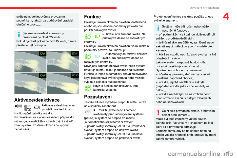 CITROEN BERLINGO VAN 2021  Návod na použití (in Czech) 65
Osvětlení a viditelnost
4světelným, dohledovým a provozním 
podmínkám, jakož i za dodržování pravidel 
silničního provozu.
Systém se uvede do provozu po 
překročení rychlosti 25  
