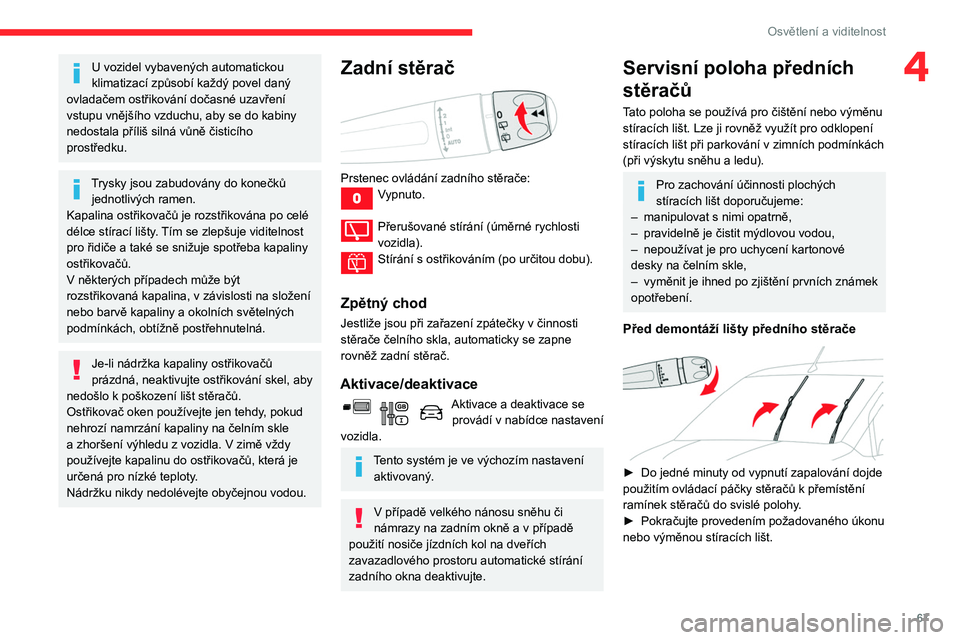 CITROEN BERLINGO VAN 2021  Návod na použití (in Czech) 67
Osvětlení a viditelnost
4U vozidel vybavených automatickou 
klimatizací způsobí každý povel daný 
ovladačem ostřikování dočasné uzavření 
vstupu vnějšího vzduchu, aby se do kabi