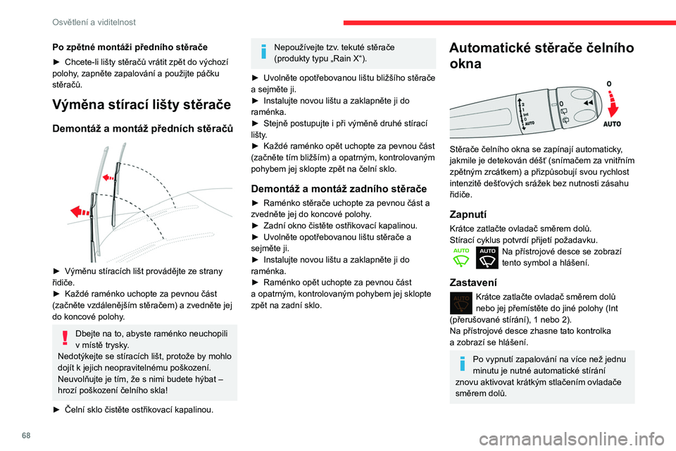 CITROEN BERLINGO VAN 2021  Návod na použití (in Czech) 68
Osvětlení a viditelnost
Po zpětné montáži předního stěrače
► Chcete-li lišty stěračů vrátit zpět do výchozí 
polohy , zapněte zapalování a   použijte páčku 
stěračů.
V�