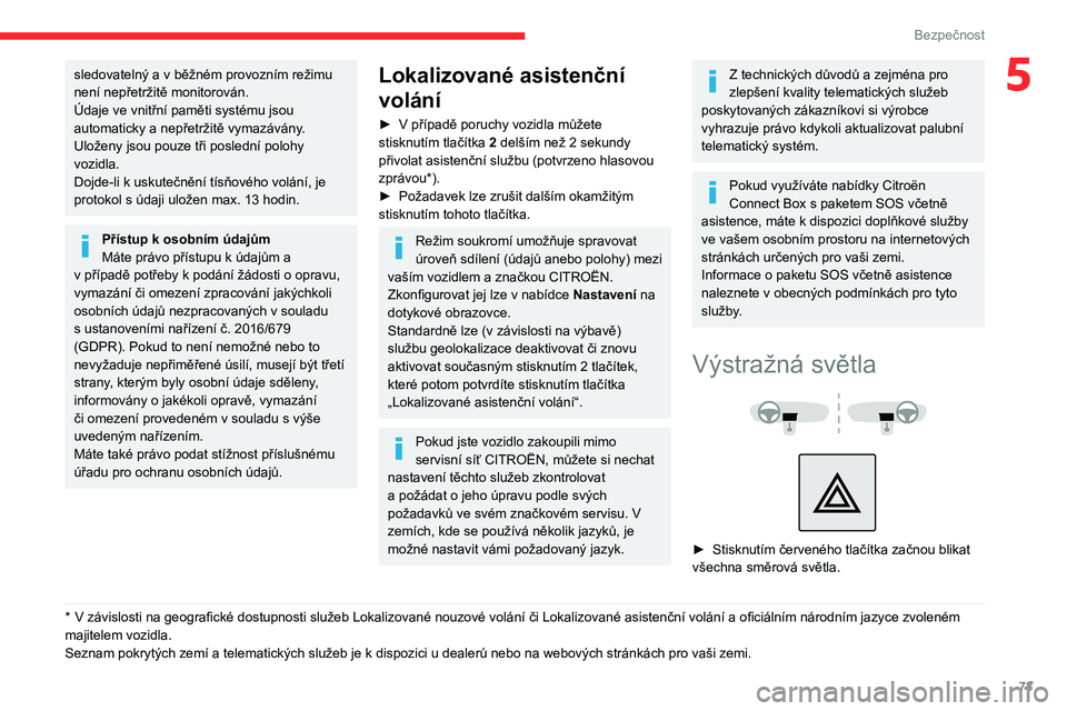 CITROEN BERLINGO VAN 2021  Návod na použití (in Czech) 73
Bezpečnost
5sledovatelný a v běžném provozním režimu 
není nepřetržitě monitorován. 
Údaje ve vnitřní paměti systému jsou 
automaticky a nepřetržitě vymazávány
. 
Uloženy jso