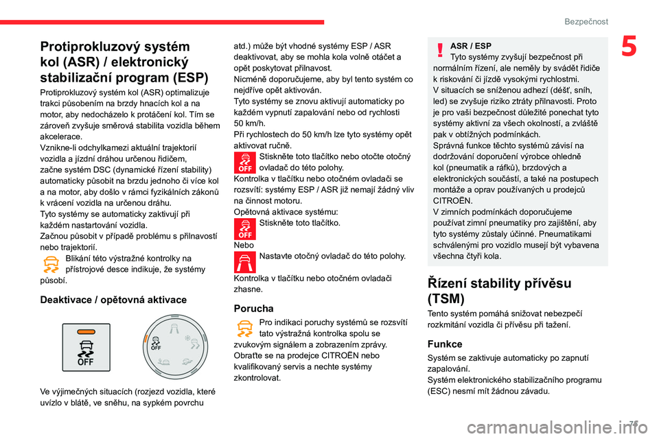 CITROEN BERLINGO VAN 2021  Návod na použití (in Czech) 75
Bezpečnost
5Protiprokluzový systém 
kol (ASR) / elektronický 
stabilizační program (ESP)
Protiprokluzový systém kol (ASR) optimalizuje 
trakci působením na brzdy hnacích kol a na 
motor,