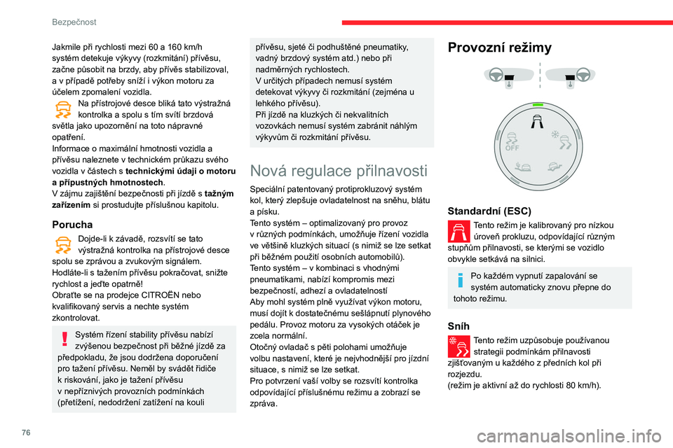 CITROEN BERLINGO VAN 2021  Návod na použití (in Czech) 76
Bezpečnost
Jakmile při rychlosti mezi 60 a 160 km/h 
systém detekuje výkyvy (rozkmitání) přívěsu, 
začne působit na brzdy
, aby přívěs stabilizoval, 
a
  v   případě potřeby sní