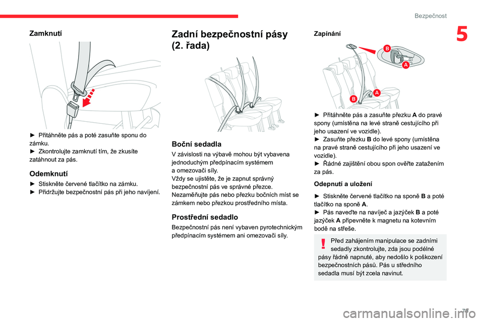 CITROEN BERLINGO VAN 2021 Návod na použití (in Czech) 79
Bezpečnost
5Zamknutí
► Přitáhněte pás a poté zasuňte sponu do
zámku.
►
Zkontrolujte zamknutí tím, že zkusíte
zatáhnout za pás.
Odemknutí
► Stiskněte červené tlačí CITROEN BERLINGO VAN 2021 Návod na použití (in Czech) 79
Bezpečnost
5Zamknutí
► Přitáhněte pás a poté zasuňte sponu do
zámku.
►
Zkontrolujte zamknutí tím, že zkusíte
zatáhnout za pás.
Odemknutí
► Stiskněte červené tlačí