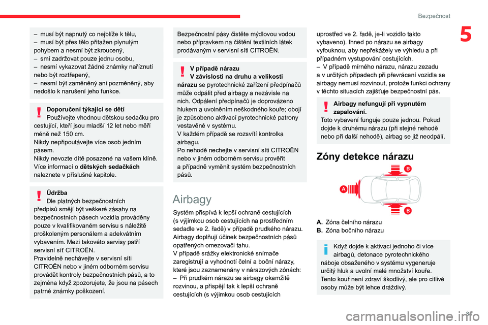 CITROEN BERLINGO VAN 2021  Návod na použití (in Czech) 81
Bezpečnost
5– musí být napnutý co nejblíže k  tělu,
–  musí být přes tělo přitažen plynulým 
pohybem a
  nesmí být zkroucený,
–
 
smí zadržovat pouze jednu osobu,
–

 
ne