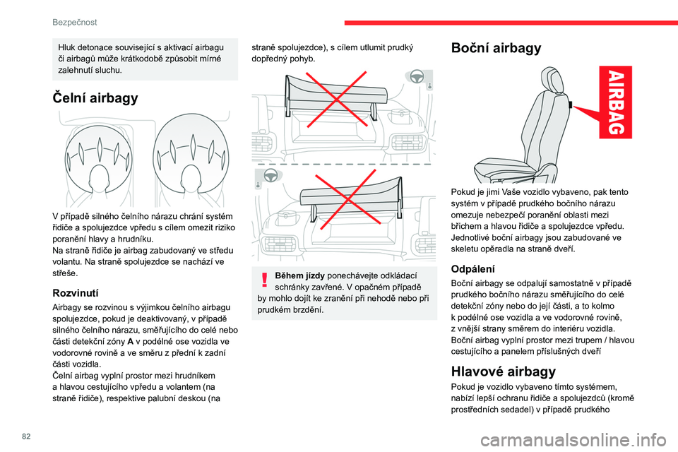 CITROEN BERLINGO VAN 2021  Návod na použití (in Czech) 82
Bezpečnost
Hluk detonace související s aktivací airbagu 
či airbagů může krátkodobě způsobit mírné 
zalehnutí sluchu.
Čelní airbagy 
 
V případě silného čelního nárazu chrán