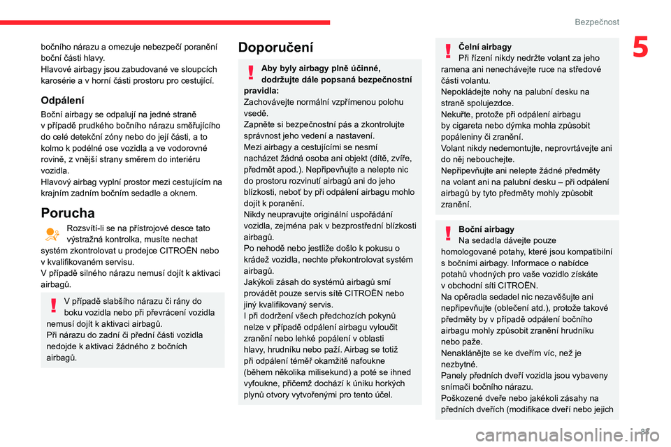 CITROEN BERLINGO VAN 2021  Návod na použití (in Czech) 83
Bezpečnost
5bočního nárazu a omezuje nebezpečí poranění 
boční části hlavy.
Hlavové airbagy jsou zabudované ve sloupcích 
karosérie a v  horní části prostoru pro cestující.
Odp