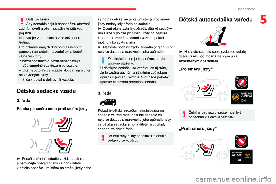 CITROEN BERLINGO VAN 2021 Návod na použití (in Czech) 85
Bezpečnost
5Další ochrana
Aby nemohlo dojít k náhodnému otevření
zadních dveří a
oken, používejte dětskou
pojistku.
Neotvírejte zadní okna o
více než jednu
třetinu.
Pro o CITROEN BERLINGO VAN 2021 Návod na použití (in Czech) 85
Bezpečnost
5Další ochrana
Aby nemohlo dojít k náhodnému otevření
zadních dveří a
oken, používejte dětskou
pojistku.
Neotvírejte zadní okna o
více než jednu
třetinu.
Pro o