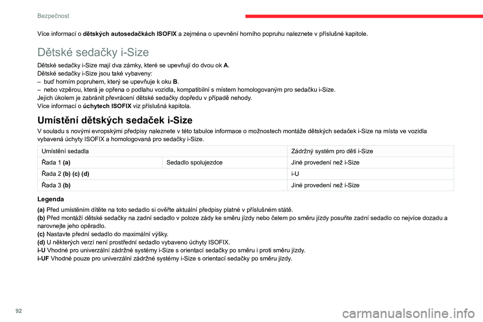 CITROEN BERLINGO VAN 2021  Návod na použití (in Czech) 92
Bezpečnost
Více informací o dětských autosedačkách ISOFIX a zejména o upevnění horního popruhu naleznete v příslušné kapitole.
Dětské sedačky i-Size
Dětské sedačky i-Size mají
