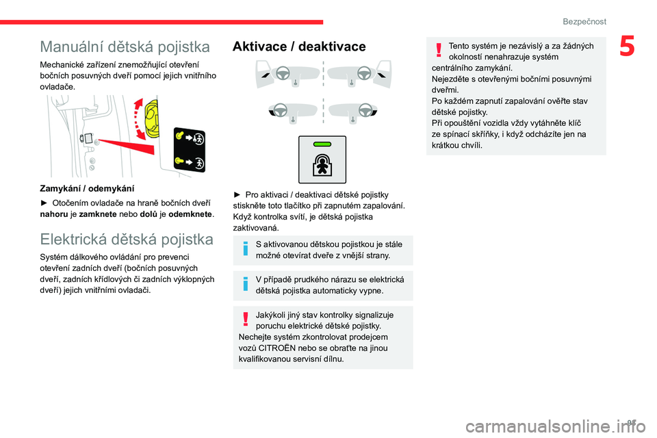 CITROEN BERLINGO VAN 2021  Návod na použití (in Czech) 93
Bezpečnost
5Manuální dětská pojistka
Mechanické zařízení znemožňující otevření 
bočních posuvných dveří pomocí jejich vnitřního 
ovladače.
 
 
Zamykání / odemykání
► O