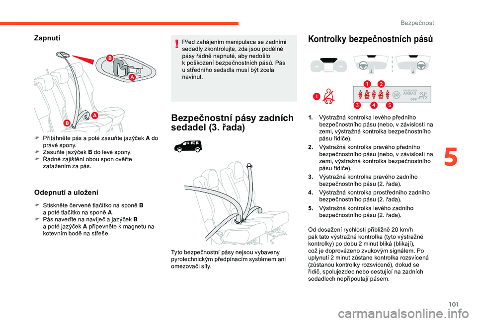 CITROEN BERLINGO VAN 2019 Návod na použití (in Czech) 101
Zapnutí
Odepnutí a uložení
F Stiskněte čer vené tlačítko na sponě B
a poté tlačítko na sponě A.
F
P
ás naveďte na navíječ a jazýček B
a
poté jazýček A p CITROEN BERLINGO VAN 2019 Návod na použití (in Czech) 101
Zapnutí
Odepnutí a uložení
F Stiskněte čer vené tlačítko na sponě B
a poté tlačítko na sponě A.
F
P
ás naveďte na navíječ a jazýček B
a
poté jazýček A p
