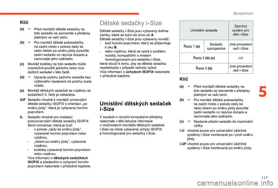 CITROEN BERLINGO VAN 2019 Návod na použití (in Czech) 117
Dětské sedačky i-Size
Dětské sedačky i-Size jsou vybaveny dvěma
zámky, které se kotví do dvou ok A.
Dětské sedačky i-Size jsou vybaveny rovněž:
-
b
uď horním popruhem, který CITROEN BERLINGO VAN 2019 Návod na použití (in Czech) 117
Dětské sedačky i-Size
Dětské sedačky i-Size jsou vybaveny dvěma
zámky, které se kotví do dvou ok A.
Dětské sedačky i-Size jsou vybaveny rovněž:
-
b
uď horním popruhem, který