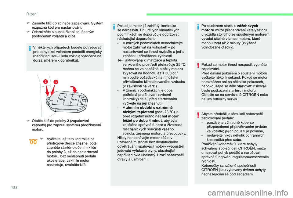 CITROEN BERLINGO VAN 2019 Návod na použití (in Czech) 122
F Zasuňte klíč do spínače zapalování. Systém rozpozná kód pro nastartování.
F
O
demkněte sloupek řízení současným
pootočením volantu a klíče.
V některých případech bu CITROEN BERLINGO VAN 2019 Návod na použití (in Czech) 122
F Zasuňte klíč do spínače zapalování. Systém rozpozná kód pro nastartování.
F
O
demkněte sloupek řízení současným
pootočením volantu a klíče.
V některých případech bu