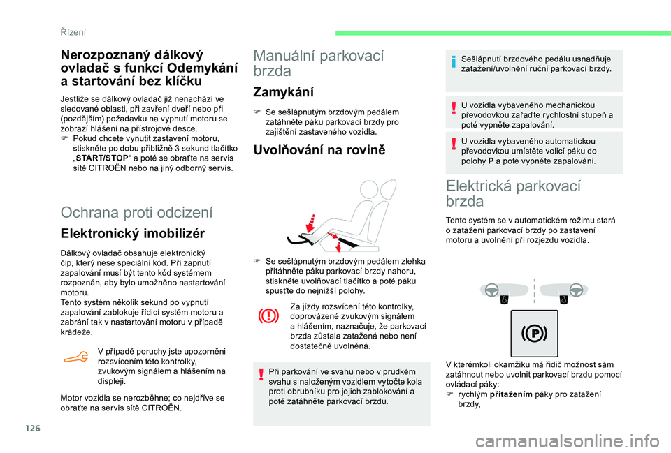 CITROEN BERLINGO VAN 2019 Návod na použití (in Czech) 126
Ochrana proti odcizení
Elektronický imobilizér
Dálkový ovladač obsahuje elektronický
čip, který nese speciální kód. Při zapnutí
zapalování musí být tento kód systémem
rozpoz CITROEN BERLINGO VAN 2019 Návod na použití (in Czech) 126
Ochrana proti odcizení
Elektronický imobilizér
Dálkový ovladač obsahuje elektronický
čip, který nese speciální kód. Při zapnutí
zapalování musí být tento kód systémem
rozpoz
