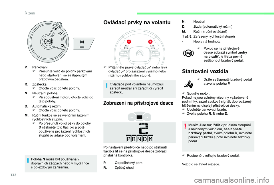 CITROEN BERLINGO VAN 2019 Návod na použití (in Czech) 132
P.Parkování.
F
P řesuňte volič do polohy parkování
nebo startování se sešlápnutým
brzdovým pedálem.
R. Zpátečka.
F
O
točte volič do této polohy.
N. Neutrální poloha.
F
CITROEN BERLINGO VAN 2019 Návod na použití (in Czech) 132
P.Parkování.
F
P řesuňte volič do polohy parkování
nebo startování se sešlápnutým
brzdovým pedálem.
R. Zpátečka.
F
O
točte volič do této polohy.
N. Neutrální poloha.
F