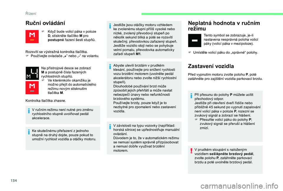 CITROEN BERLINGO VAN 2019 Návod na použití (in Czech) 134
Ruční ovládání
F Když bude volicí páka v poloze D, stiskněte tlačítko M pro
postupné řazení šesti stupňů.
Rozsvítí se výstražná kontrolka tlačítka.
F
P
oužívejte ovl CITROEN BERLINGO VAN 2019 Návod na použití (in Czech) 134
Ruční ovládání
F Když bude volicí páka v poloze D, stiskněte tlačítko M pro
postupné řazení šesti stupňů.
Rozsvítí se výstražná kontrolka tlačítka.
F
P
oužívejte ovl