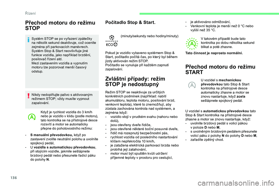 CITROEN BERLINGO VAN 2019 Návod na použití (in Czech) 136
Přechod motoru do režimu
STOP
Systém STOP se po vyřazení zpátečky
na několik sekund deaktivuje, což oceníte
zejména při parkovacích manévrech.
Systém Stop & Start neovlivňuje ji CITROEN BERLINGO VAN 2019 Návod na použití (in Czech) 136
Přechod motoru do režimu
STOP
Systém STOP se po vyřazení zpátečky
na několik sekund deaktivuje, což oceníte
zejména při parkovacích manévrech.
Systém Stop & Start neovlivňuje ji