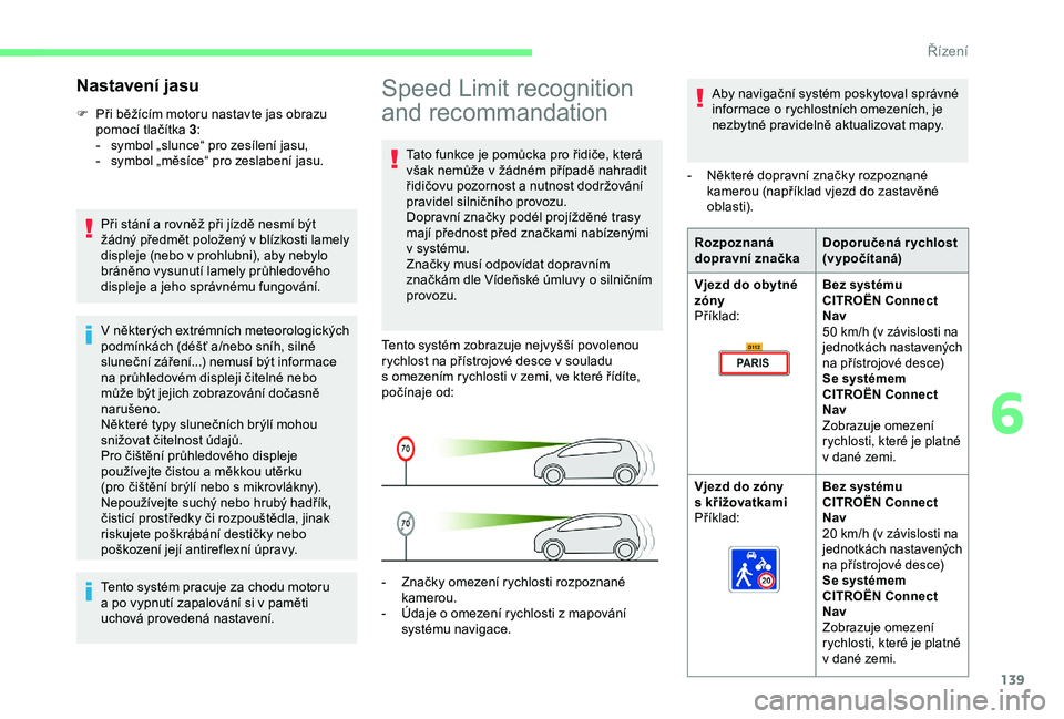 CITROEN BERLINGO VAN 2019 Návod na použití (in Czech) 139
Speed Limit recognition
and recommandation
Tato funkce je pomůcka pro řidiče, která
však nemůže v žádném případě nahradit
řidičovu pozornost a
nutnost dodržování
pravidel CITROEN BERLINGO VAN 2019 Návod na použití (in Czech) 139
Speed Limit recognition
and recommandation
Tato funkce je pomůcka pro řidiče, která
však nemůže v žádném případě nahradit
řidičovu pozornost a
nutnost dodržování
pravidel