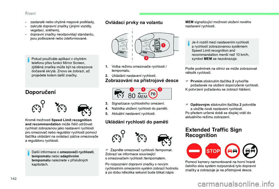 CITROEN BERLINGO VAN 2019 Návod na použití (in Czech) 142
- zastaralé nebo chybné mapové podklady,
- z akryté dopravní značky ( jinými vozidly,
vegetací, sněhem),
-
d
opravní značky neodpovídají standardu,
jsou poškozené nebo zdeformo CITROEN BERLINGO VAN 2019 Návod na použití (in Czech) 142
- zastaralé nebo chybné mapové podklady,
- z akryté dopravní značky ( jinými vozidly,
vegetací, sněhem),
-
d
opravní značky neodpovídají standardu,
jsou poškozené nebo zdeformo