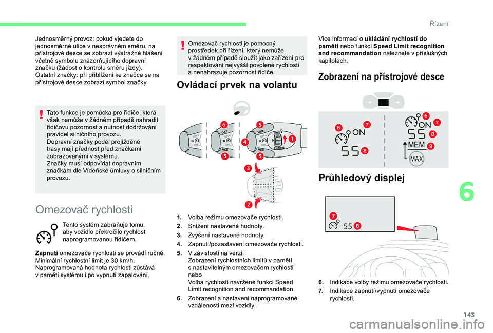 CITROEN BERLINGO VAN 2019 Návod na použití (in Czech) 143
Omezovač rychlosti
Tento systém zabraňuje tomu,
aby vozidlo překročilo rychlost
naprogramovanou řidičem.
Zapnutí omezovače rychlosti se provádí ručně.
Minimální rychlostní limit CITROEN BERLINGO VAN 2019 Návod na použití (in Czech) 143
Omezovač rychlosti
Tento systém zabraňuje tomu,
aby vozidlo překročilo rychlost
naprogramovanou řidičem.
Zapnutí omezovače rychlosti se provádí ručně.
Minimální rychlostní limit