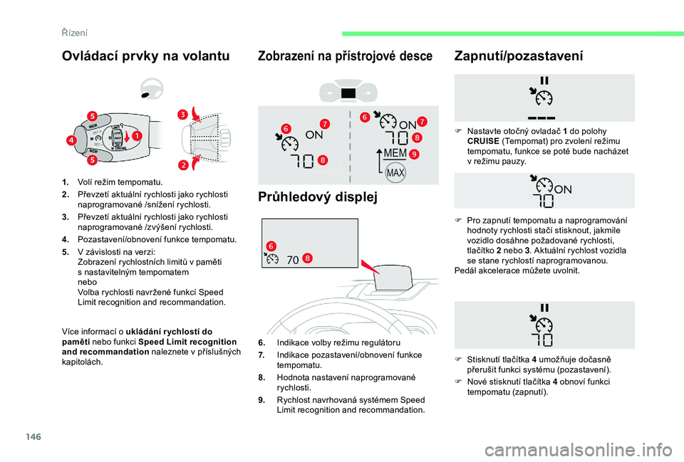 CITROEN BERLINGO VAN 2019 Návod na použití (in Czech) 146
Ovládací prvky na volantu
Více informací o ukládání r ychlostí do
pa měti nebo funkci Speed Limit recognition
and recommandation naleznete v
příslušných
kapitolách. 1. Volí r CITROEN BERLINGO VAN 2019 Návod na použití (in Czech) 146
Ovládací prvky na volantu
Více informací o ukládání r ychlostí do
pa měti nebo funkci Speed Limit recognition
and recommandation naleznete v
příslušných
kapitolách. 1. Volí r