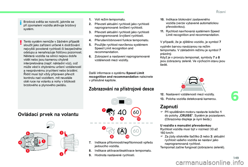 CITROEN BERLINGO VAN 2019 Návod na použití (in Czech) 149
Brzdová světla se rozsvítí, jakmile se
při zpomalení vozidla aktivuje brzdový
systém.Tento systém nemůže v
žádném případě
sloužit jako zařízení určené k
dodržování CITROEN BERLINGO VAN 2019 Návod na použití (in Czech) 149
Brzdová světla se rozsvítí, jakmile se
při zpomalení vozidla aktivuje brzdový
systém.Tento systém nemůže v
žádném případě
sloužit jako zařízení určené k
dodržování
