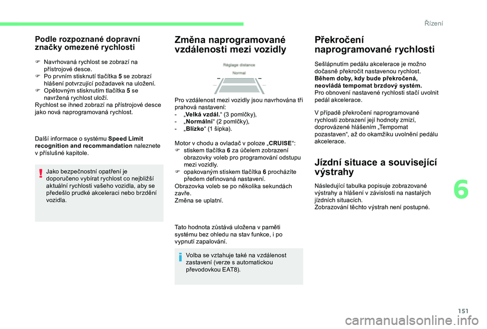 CITROEN BERLINGO VAN 2019 Návod na použití (in Czech) 151
Podle rozpoznané dopravní
značky omezené rychlosti
F Navrhovaná rychlost se zobrazí na přístrojové desce.
F
P
o pr vním stisknutí tlačítka 5 se zobrazí
hlášení potvrzujíc CITROEN BERLINGO VAN 2019 Návod na použití (in Czech) 151
Podle rozpoznané dopravní
značky omezené rychlosti
F Navrhovaná rychlost se zobrazí na přístrojové desce.
F
P
o pr vním stisknutí tlačítka 5 se zobrazí
hlášení potvrzujíc