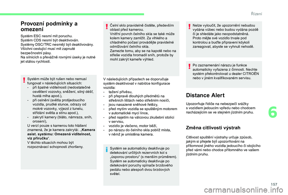 CITROEN BERLINGO VAN 2019 Návod na použití (in Czech) 157
Provozní podmínky a
omezení
Systém ESC nesmí mít poruchu.
Systém CDS nesmí být deaktivován.
Systémy DSC/ TRC nesmějí být deaktivovány.
Všichni cestující musí mít zapnuté
bez CITROEN BERLINGO VAN 2019 Návod na použití (in Czech) 157
Provozní podmínky a
omezení
Systém ESC nesmí mít poruchu.
Systém CDS nesmí být deaktivován.
Systémy DSC/ TRC nesmějí být deaktivovány.
Všichni cestující musí mít zapnuté
bez