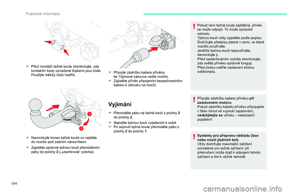 CITROEN BERLINGO VAN 2019 Návod na použití (in Czech) 184
Vyjímání
F Přemístěte páku na tažné kouli z polohy 3 do polohy 2 .
F
S
ejměte tažnou kouli vytažením k sobě.
F
P
o sejmutí tažné koule přemístěte páku z
polohy 2 do po CITROEN BERLINGO VAN 2019 Návod na použití (in Czech) 184
Vyjímání
F Přemístěte páku na tažné kouli z polohy 3 do polohy 2 .
F
S
ejměte tažnou kouli vytažením k sobě.
F
P
o sejmutí tažné koule přemístěte páku z
polohy 2 do po