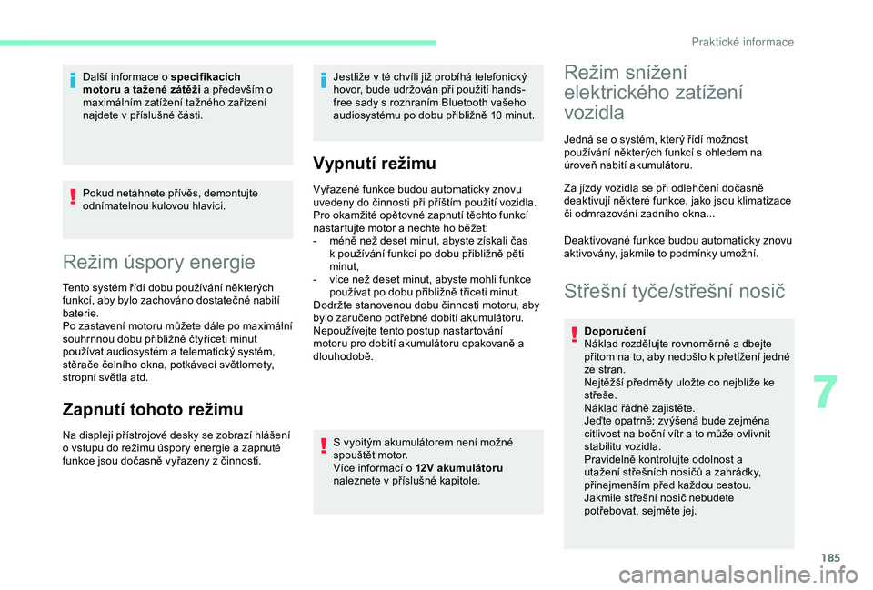 CITROEN BERLINGO VAN 2019 Návod na použití (in Czech) 185
Pokud netáhnete přívěs, demontujte
odnímatelnou kulovou hlavici.
Režim úspory energie
Tento systém řídí dobu používání některých
funkcí, aby bylo zachováno dostatečné nabit CITROEN BERLINGO VAN 2019 Návod na použití (in Czech) 185
Pokud netáhnete přívěs, demontujte
odnímatelnou kulovou hlavici.
Režim úspory energie
Tento systém řídí dobu používání některých
funkcí, aby bylo zachováno dostatečné nabit