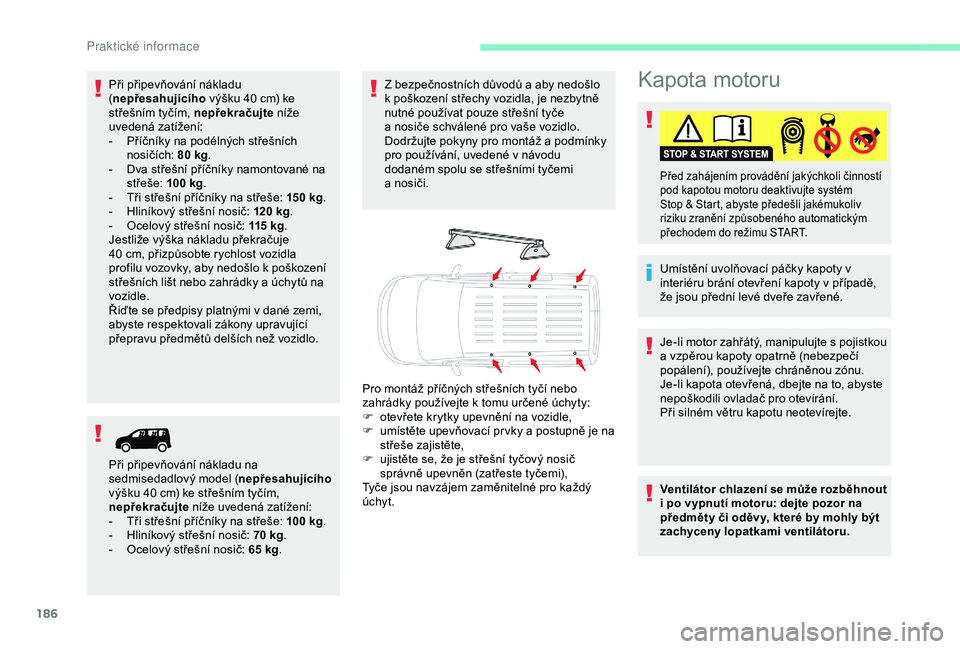 CITROEN BERLINGO VAN 2019 Návod na použití (in Czech) 186
Kapota motoru
Umístění uvolňovací páčky kapoty v
interiéru brání otevření kapoty v případě,
že jsou přední levé dveře zavřené.
Před zahájením provádění jakýchkoli CITROEN BERLINGO VAN 2019 Návod na použití (in Czech) 186
Kapota motoru
Umístění uvolňovací páčky kapoty v
interiéru brání otevření kapoty v případě,
že jsou přední levé dveře zavřené.
Před zahájením provádění jakýchkoli