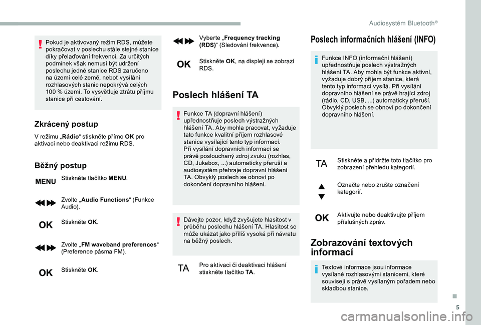 CITROEN BERLINGO VAN 2019 Návod na použití (in Czech) 5
Pokud je aktivovaný režim RDS, můžete
pokračovat v poslechu stále stejné stanice
díky přelaďování frekvencí. Za určitých
podmínek však nemusí být udržení
poslechu jedné sta CITROEN BERLINGO VAN 2019 Návod na použití (in Czech) 5
Pokud je aktivovaný režim RDS, můžete
pokračovat v poslechu stále stejné stanice
díky přelaďování frekvencí. Za určitých
podmínek však nemusí být udržení
poslechu jedné sta