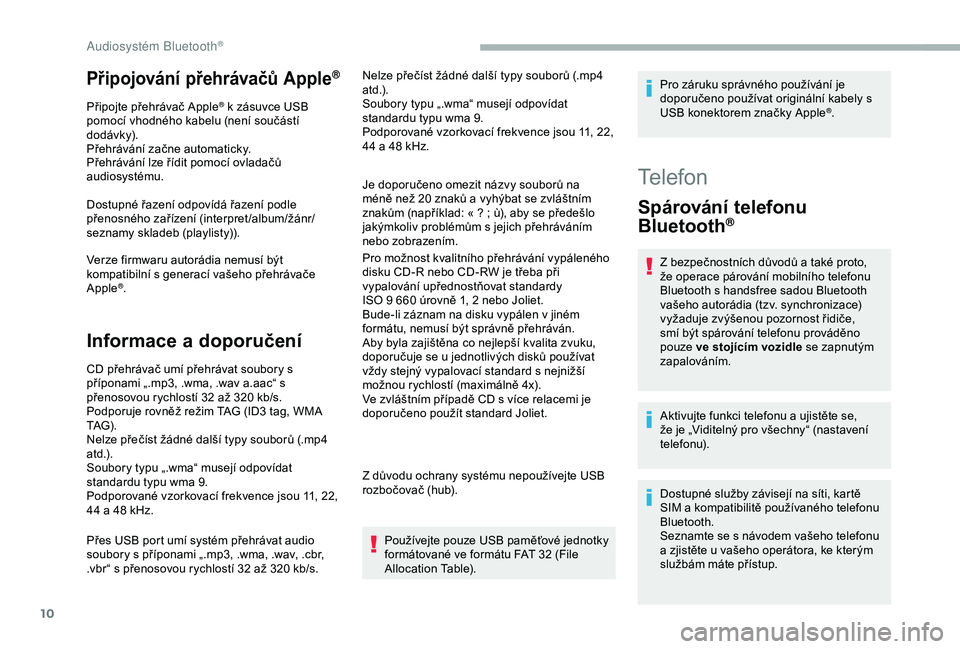 CITROEN BERLINGO VAN 2019 Návod na použití (in Czech) 10
Připojování přehrávačů Apple®
Připojte přehrávač Apple® k zásuvce USB
pomocí vhodného kabelu (není součástí
dodávk y).
Přehrávání začne automaticky.
Přehrávání lze CITROEN BERLINGO VAN 2019 Návod na použití (in Czech) 10
Připojování přehrávačů Apple®
Připojte přehrávač Apple® k zásuvce USB
pomocí vhodného kabelu (není součástí
dodávk y).
Přehrávání začne automaticky.
Přehrávání lze