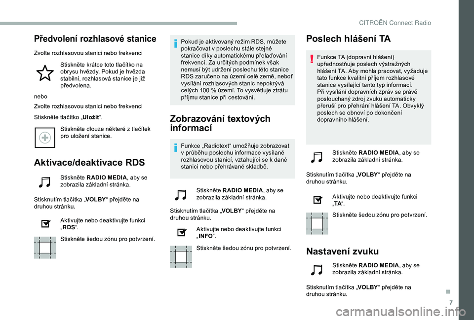 CITROEN BERLINGO VAN 2019  Návod na použití (in Czech) 7
Předvolení rozhlasové stanice
Zvolte rozhlasovou stanici nebo frekvenciStiskněte krátce toto tlačítko na 
obrysu hvězdy. Pokud je hvězda 
stabilní, rozhlasová stanice je již 
předvolena