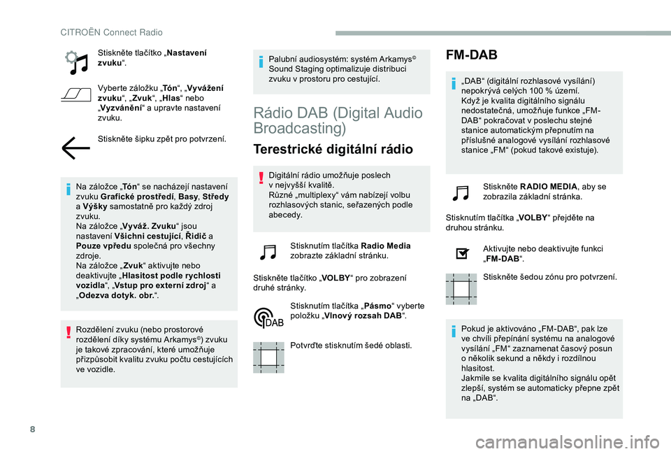 CITROEN BERLINGO VAN 2019  Návod na použití (in Czech) 8
Stiskněte tlačítko „Nastavení 
zvuku “.
Vyberte záložku „ Tó n“, „Vyvážení 
zvuku “, „Zvuk “, „Hlas “ nebo 
„ Vyzvánění “ a
  upravte nastavení 
zvuku.
Stiskně