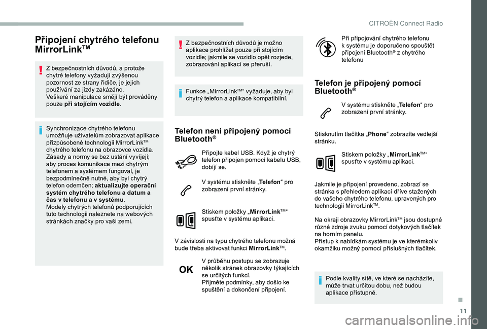 CITROEN BERLINGO VAN 2019  Návod na použití (in Czech) 11
Připojení chytrého telefonu 
MirrorLinkTM
Z bezpečnostních důvodů, a protože 
c hytré telefony vyžadují zvýšenou 
pozornost ze strany řidiče, je jejich 
používání za jízdy zaká