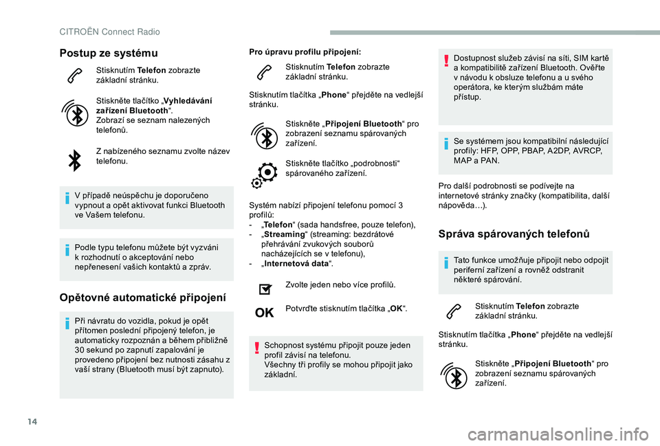 CITROEN BERLINGO VAN 2019  Návod na použití (in Czech) 14
Postup ze systému
Stisknutím Telefon zobrazte 
základní stránku.
Stiskněte tlačítko „ Vyhledávání 
zařízení Bluetooth “.
Zobrazí se seznam nalezených 
telefonů.
Z
  nabízenéh