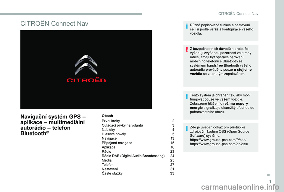 CITROEN BERLINGO VAN 2019  Návod na použití (in Czech) 1
CITROËN Connect Nav
Navigační systém GPS – 
aplikace – multimediální 
autorádio – telefon 
Bluetooth
®
Obsah
Pr vní kroky 
2
O

vládací pr vky na volantu  
3
N

abídky
 4
H

lasov