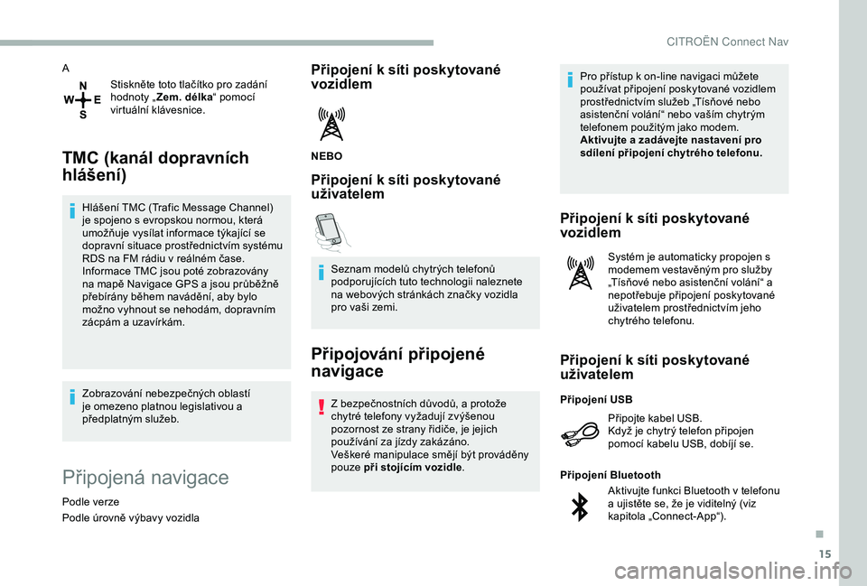CITROEN BERLINGO VAN 2019 Návod na použití (in Czech) 15
AStiskněte toto tlačítko pro zadání
hodnoty „Zem. délka “ pomocí
virtuální klávesnice.
TMC (kanál dopravních
hlášení)
Hlášení TMC (Trafic Message Channel)
je spojeno s evr CITROEN BERLINGO VAN 2019 Návod na použití (in Czech) 15
AStiskněte toto tlačítko pro zadání
hodnoty „Zem. délka “ pomocí
virtuální klávesnice.
TMC (kanál dopravních
hlášení)
Hlášení TMC (Trafic Message Channel)
je spojeno s evr