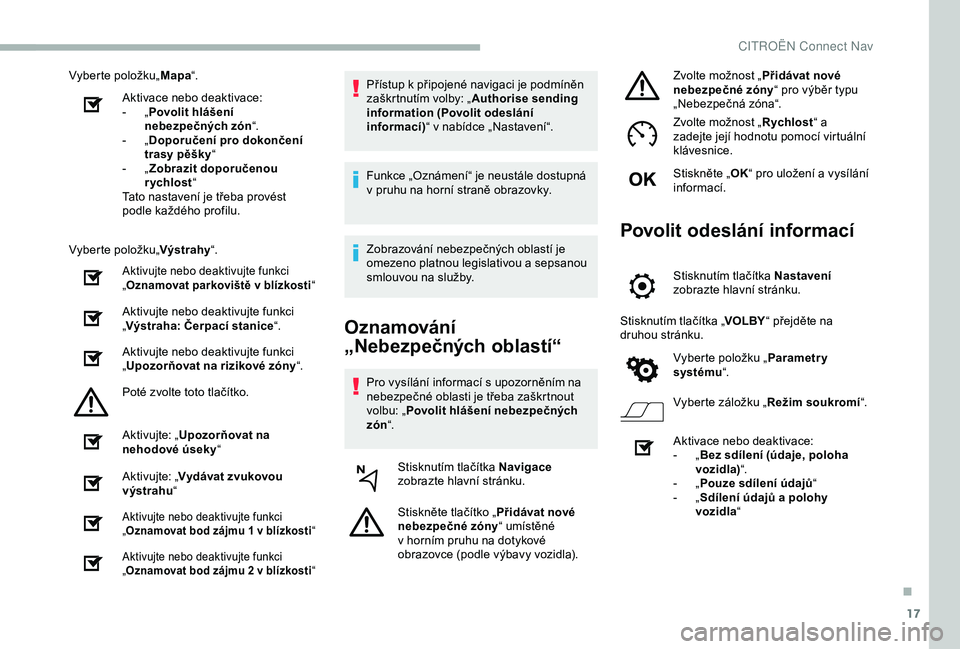 CITROEN BERLINGO VAN 2019 Návod na použití (in Czech) 17
Vyberte položku„Mapa“.
Aktivace nebo deaktivace:
-
„P
ovolit hlášení
nebezpečných zón “.
-
„D
oporučení pro dokončení
trasy pěšky “
-
„Z
obrazit doporučenou
CITROEN BERLINGO VAN 2019 Návod na použití (in Czech) 17
Vyberte položku„Mapa“.
Aktivace nebo deaktivace:
-
„P
ovolit hlášení
nebezpečných zón “.
-
„D
oporučení pro dokončení
trasy pěšky “
-
„Z
obrazit doporučenou