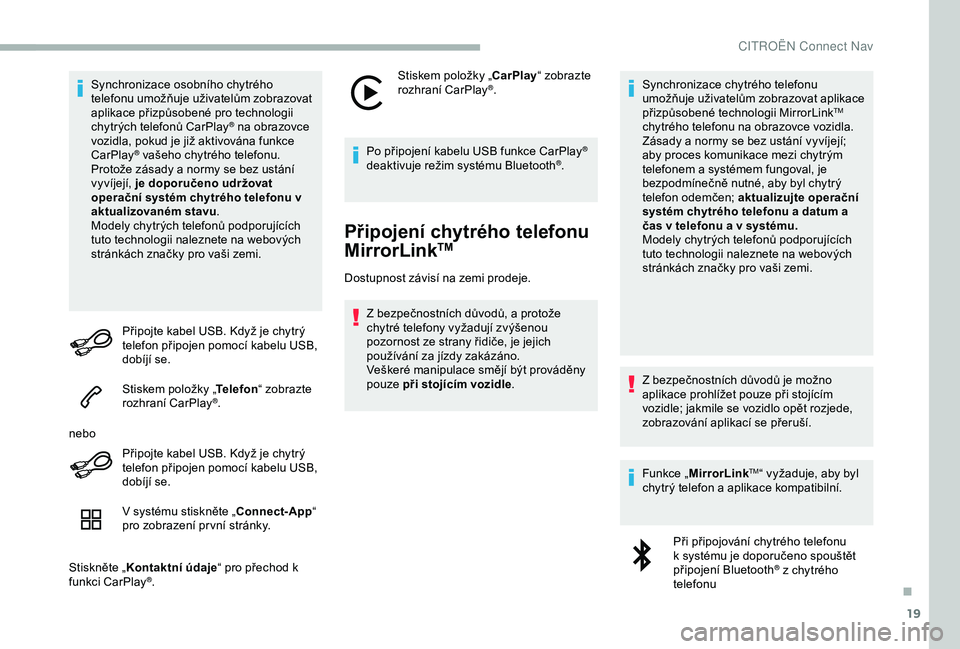 CITROEN BERLINGO VAN 2019 Návod na použití (in Czech) 19
Synchronizace osobního chytrého
telefonu umožňuje uživatelům zobrazovat
aplikace přizpůsobené pro technologii
chytrých telefonů CarPlay
® na obrazovce
vozidla, pokud je již aktivov CITROEN BERLINGO VAN 2019 Návod na použití (in Czech) 19
Synchronizace osobního chytrého
telefonu umožňuje uživatelům zobrazovat
aplikace přizpůsobené pro technologii
chytrých telefonů CarPlay
® na obrazovce
vozidla, pokud je již aktivov