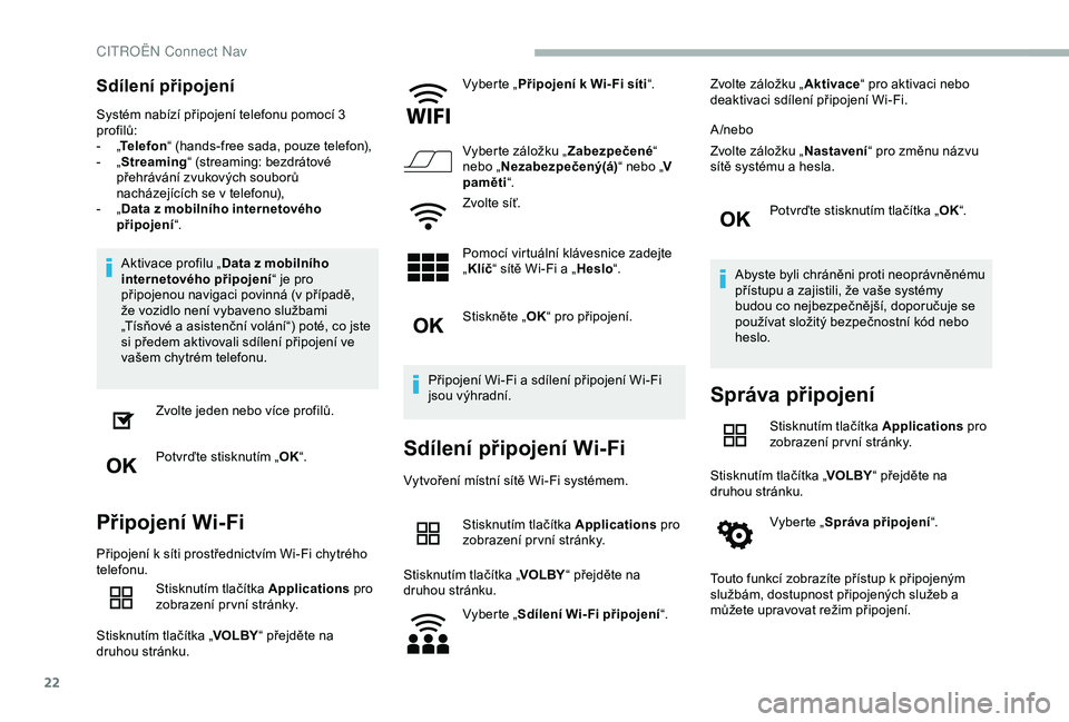 CITROEN BERLINGO VAN 2019 Návod na použití (in Czech) 22
Sdílení připojení
Systém nabízí připojení telefonu pomocí 3
profilů:
-
„T
elefon “ (hands-free sada, pouze telefon),
-
„ S
treaming “ (streaming: bezdrátové
přehráván CITROEN BERLINGO VAN 2019 Návod na použití (in Czech) 22
Sdílení připojení
Systém nabízí připojení telefonu pomocí 3
profilů:
-
„T
elefon “ (hands-free sada, pouze telefon),
-
„ S
treaming “ (streaming: bezdrátové
přehráván